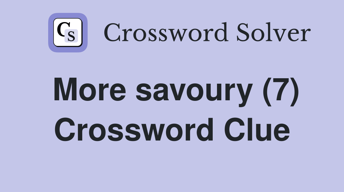 More savoury (7) Crossword Clue
