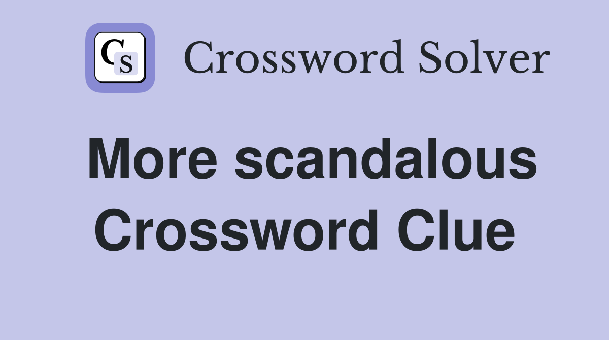 More scandalous Crossword Clue