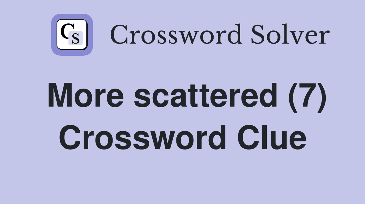 More scattered (7) Crossword Clue