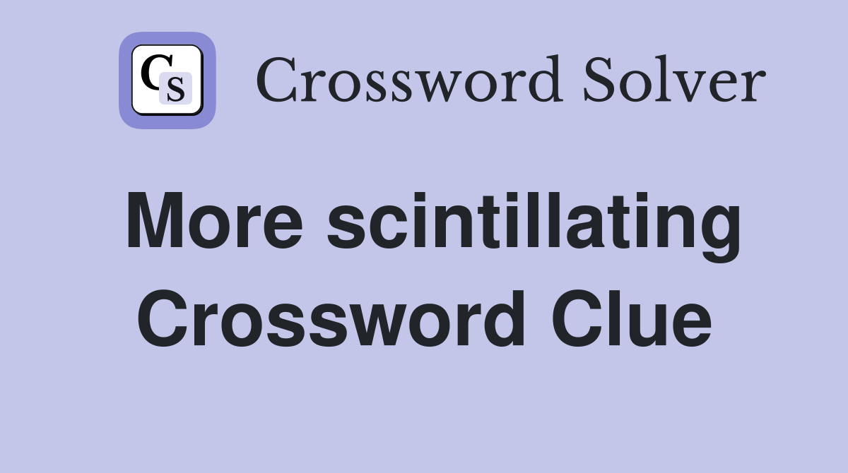More scintillating Crossword Clue