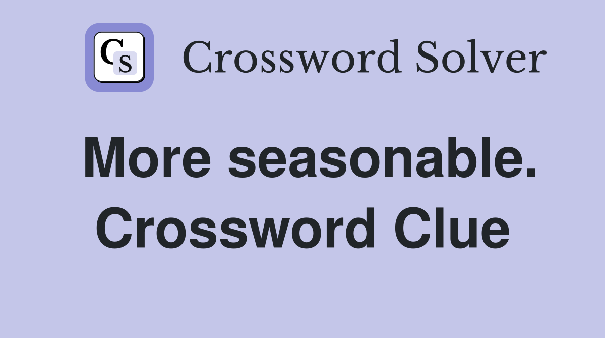 More seasonable. Crossword Clue