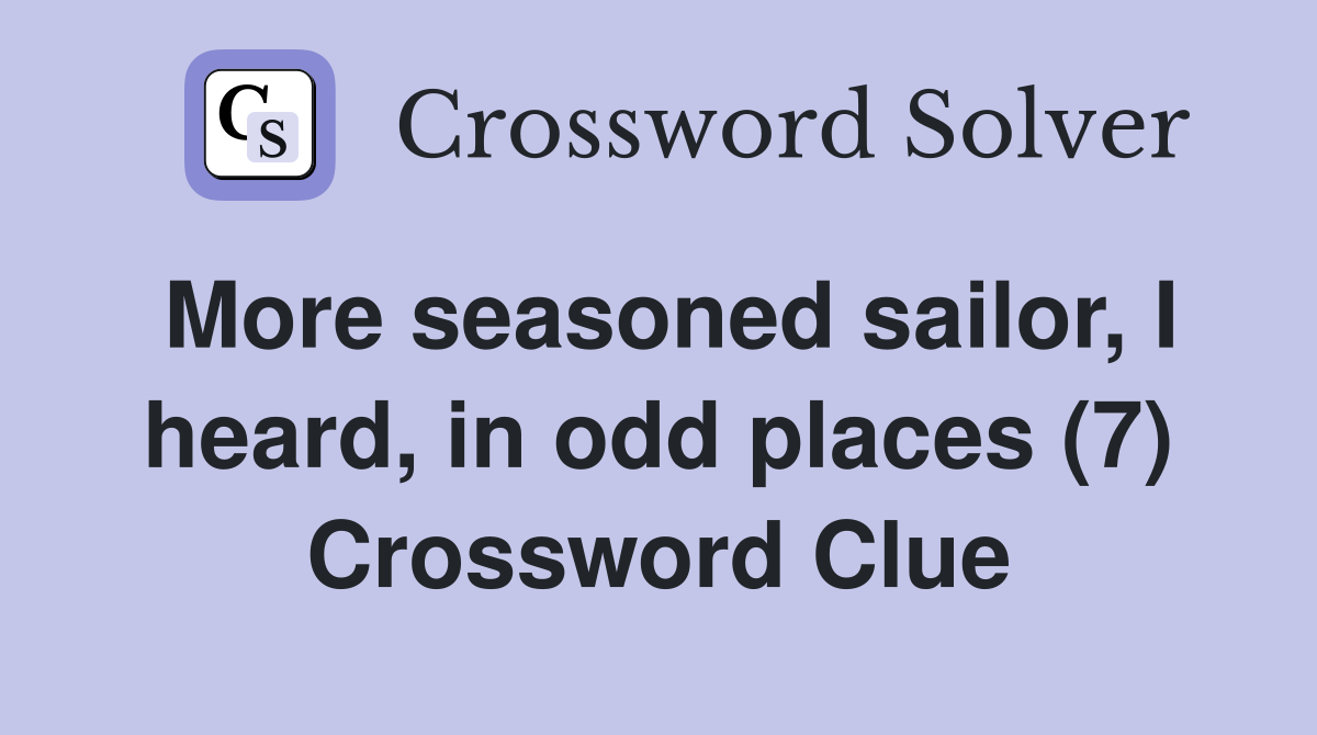 More seasoned sailor, I heard, in odd places (7) Crossword Clue
