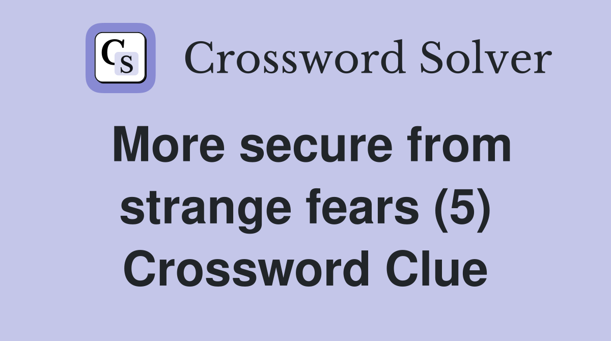 More secure from strange fears (5) Crossword Clue