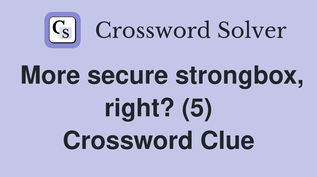 More secure strongbox, right? (5) Crossword Clue