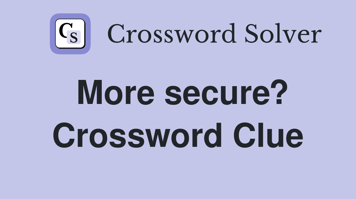 More secure? Crossword Clue
