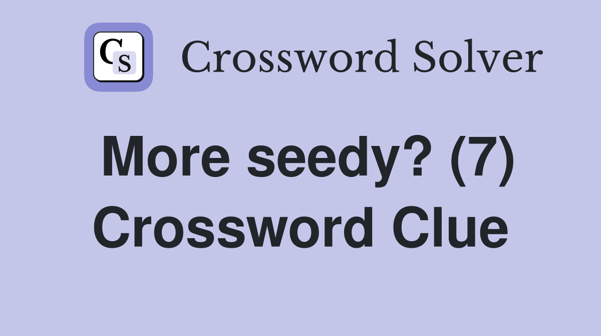 More seedy? (7) Crossword Clue