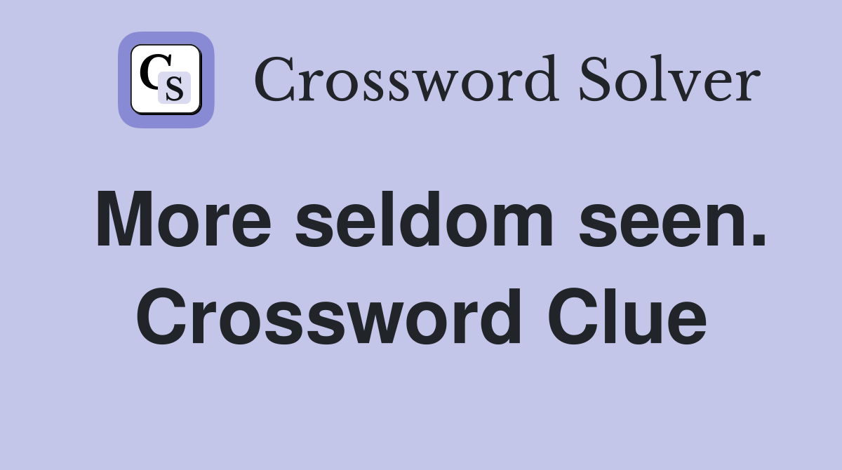 More seldom seen. Crossword Clue