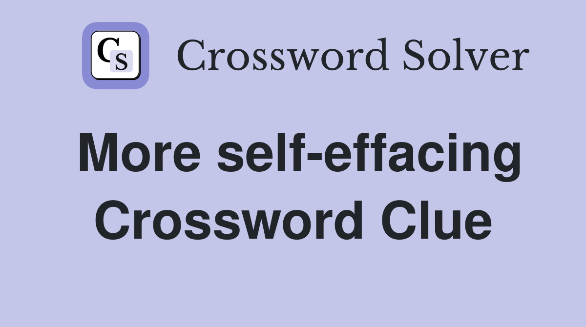 More self-effacing Crossword Clue