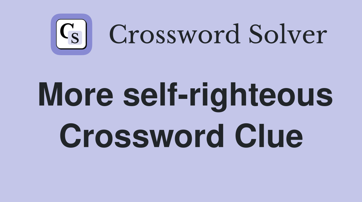 More self-righteous Crossword Clue