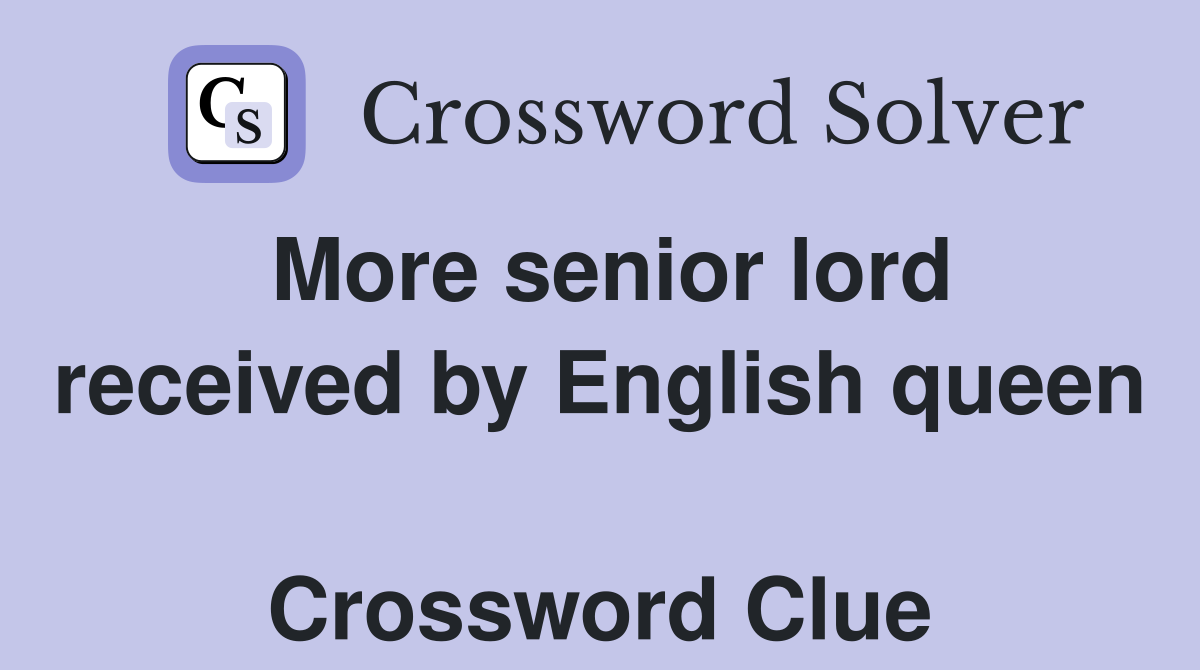 More senior lord received by English queen  Crossword Clue