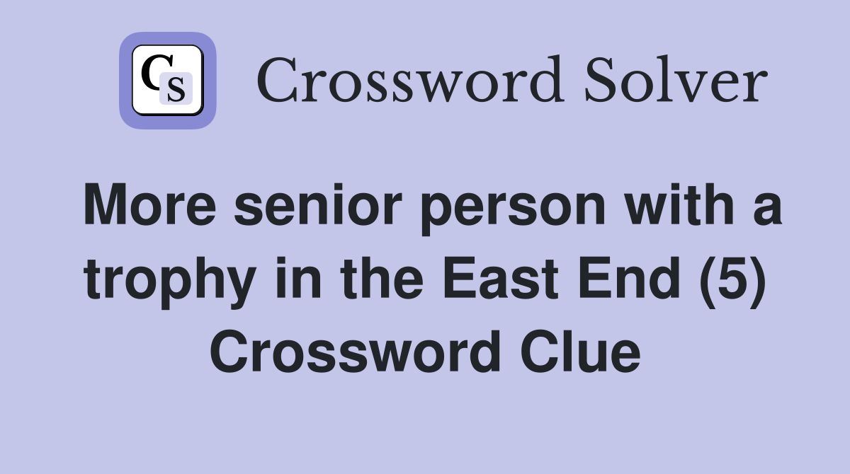 More senior person with a trophy in the East End (5) Crossword Clue