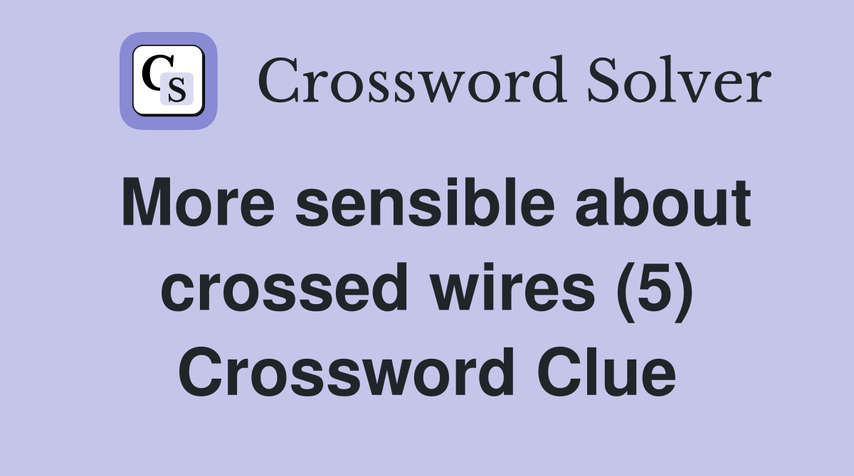 More sensible about crossed wires (5) Crossword Clue