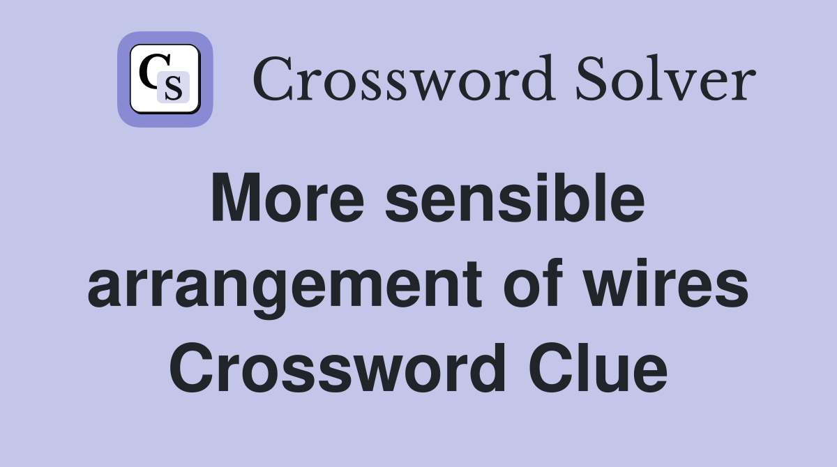 More sensible arrangement of wires Crossword Clue