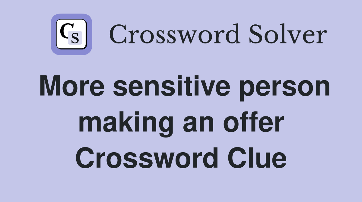 More sensitive person making an offer Crossword Clue