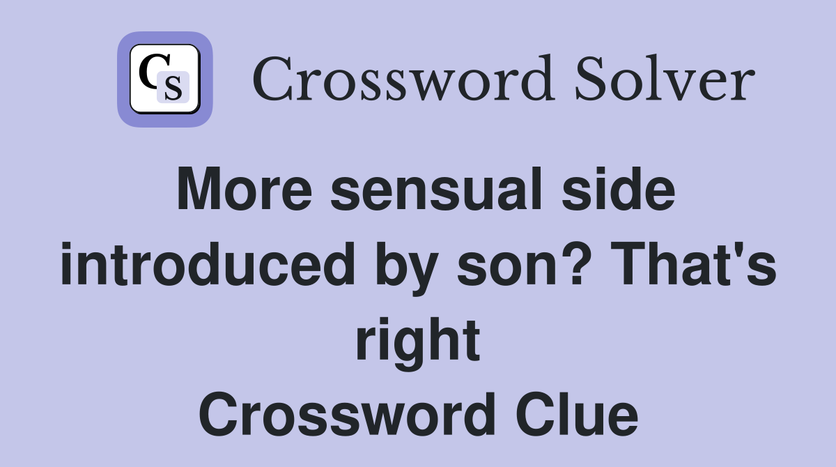 More sensual side introduced by son? That's right Crossword Clue
