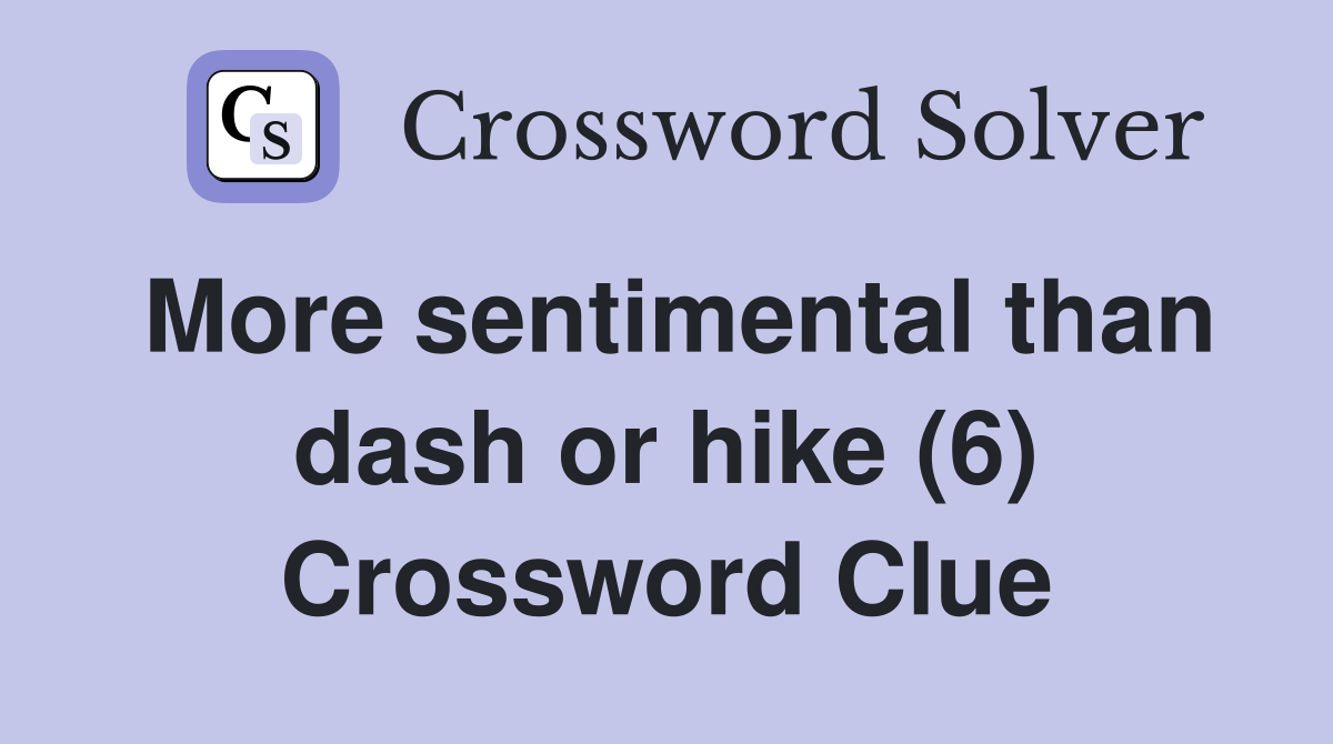 More sentimental than dash or hike (6) Crossword Clue