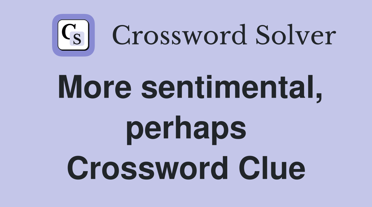 More sentimental, perhaps Crossword Clue