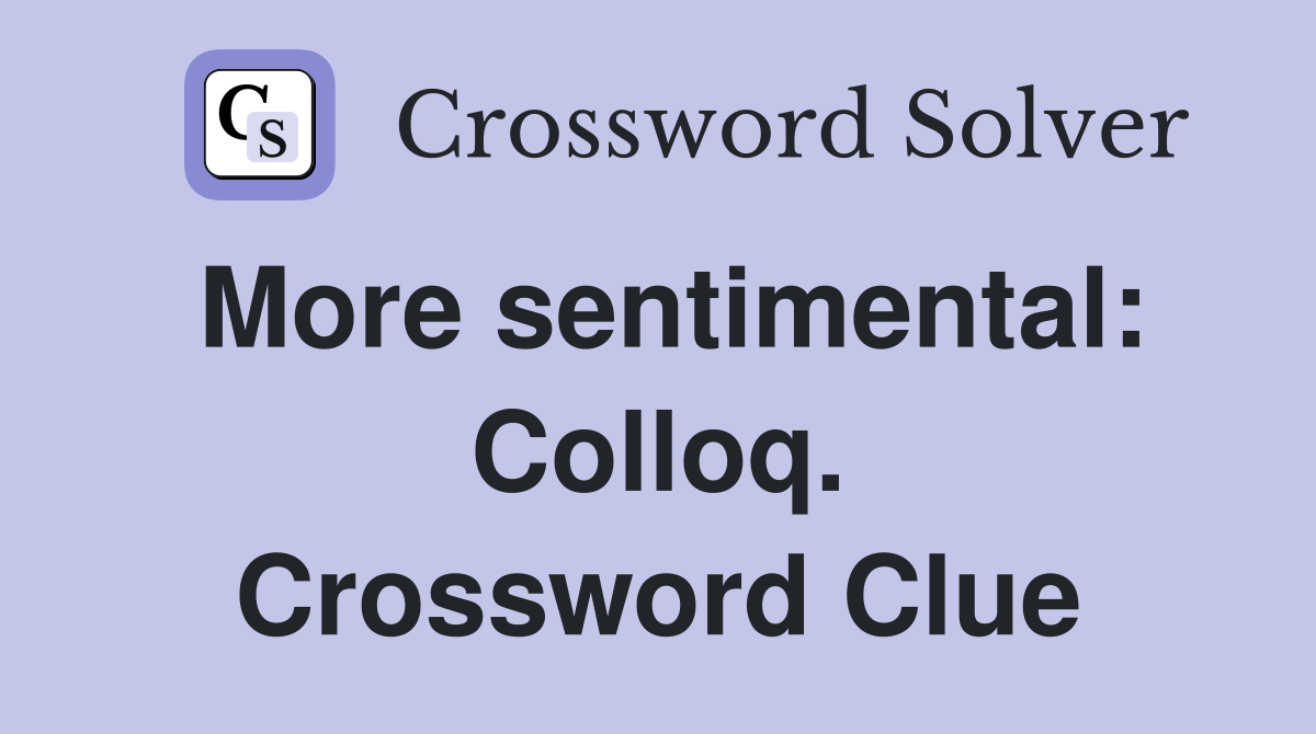 More sentimental: Colloq. Crossword Clue