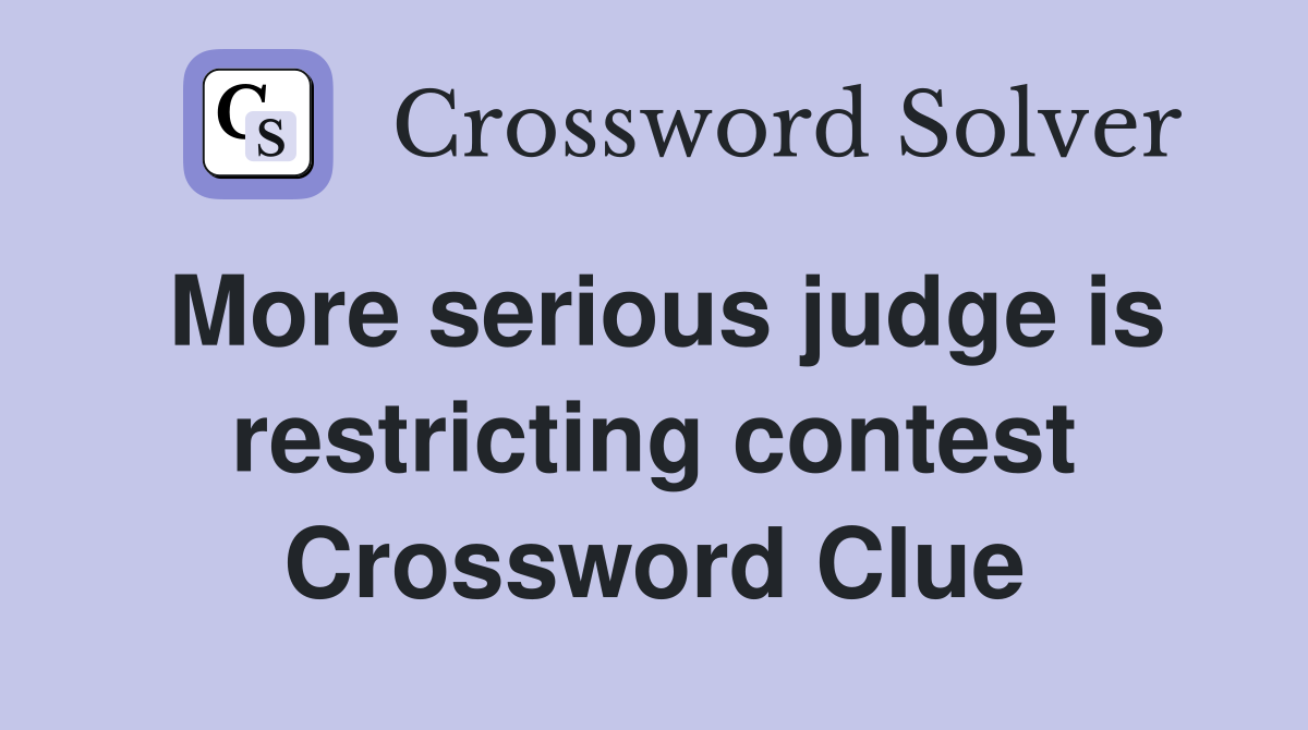 More serious judge is restricting contest Crossword Clue