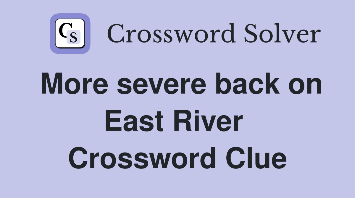 More severe back on East River  Crossword Clue