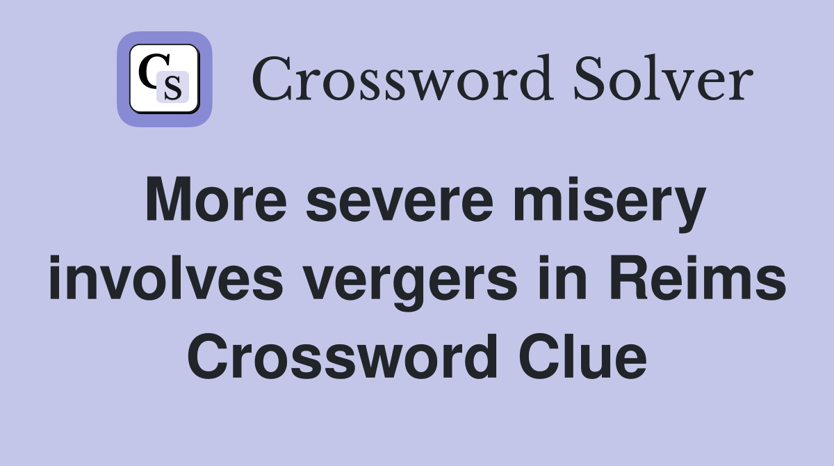 More severe misery involves vergers in Reims Crossword Clue