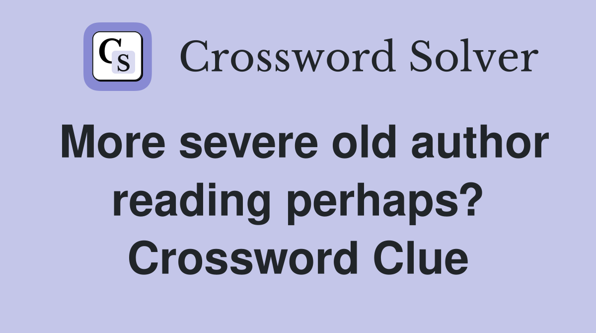 More severe old author reading perhaps? Crossword Clue