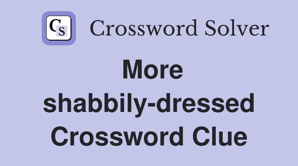 More shabbily-dressed Crossword Clue