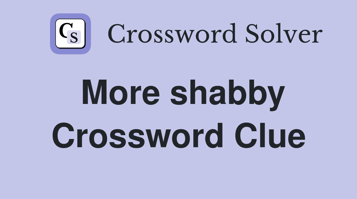 More shabby Crossword Clue