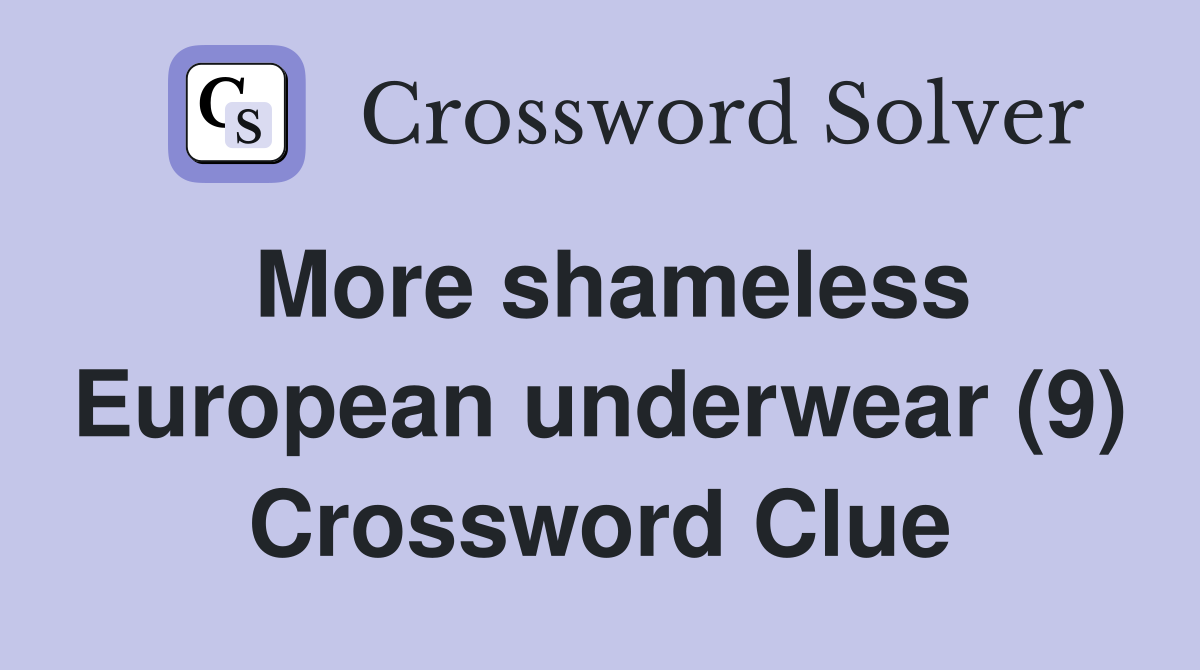More shameless European underwear (9) Crossword Clue