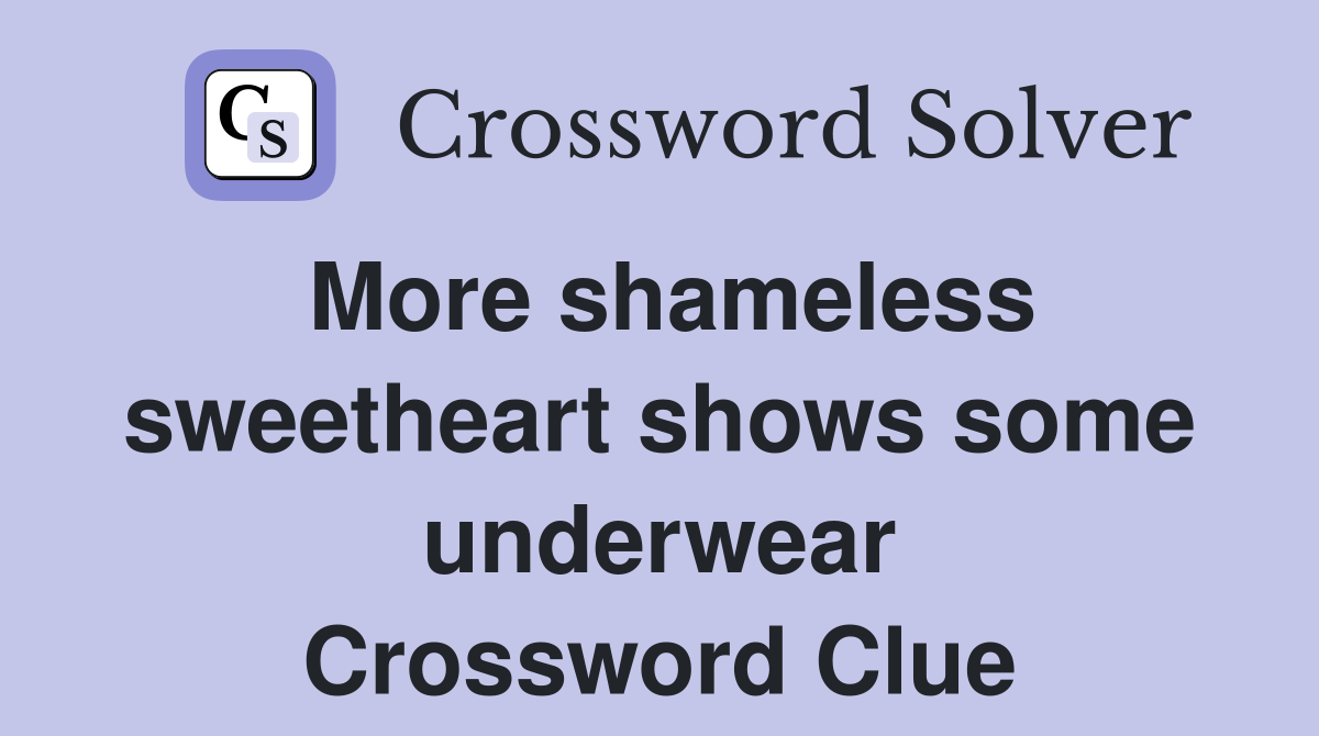 More shameless sweetheart shows some underwear Crossword Clue