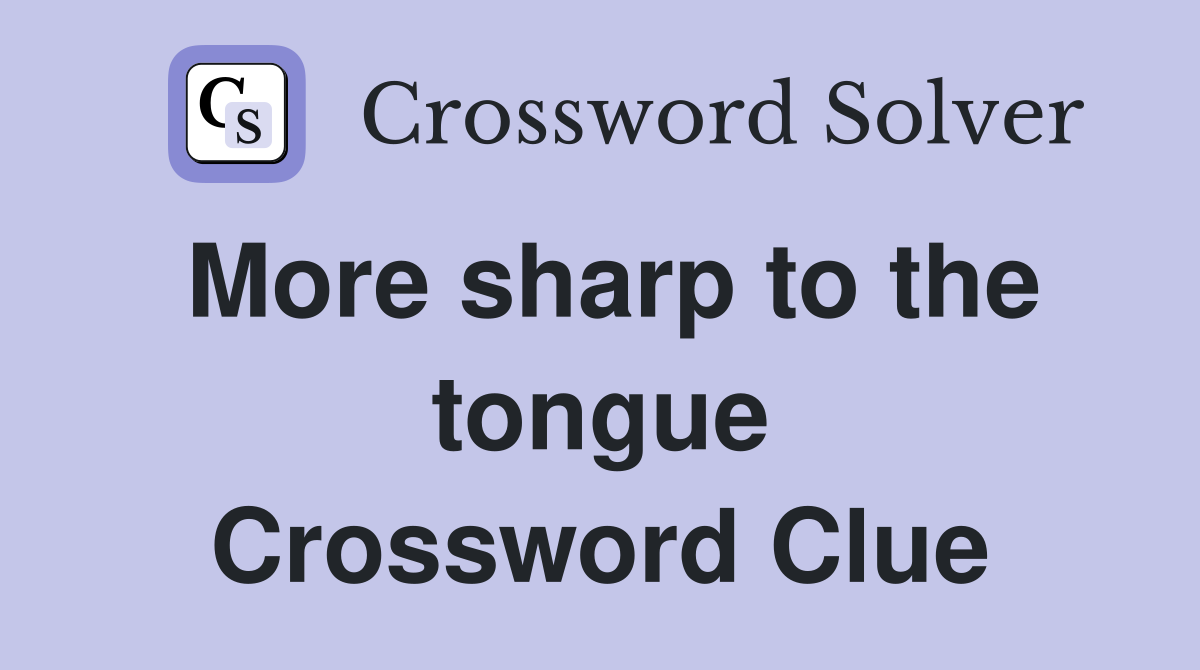 More sharp to the tongue Crossword Clue