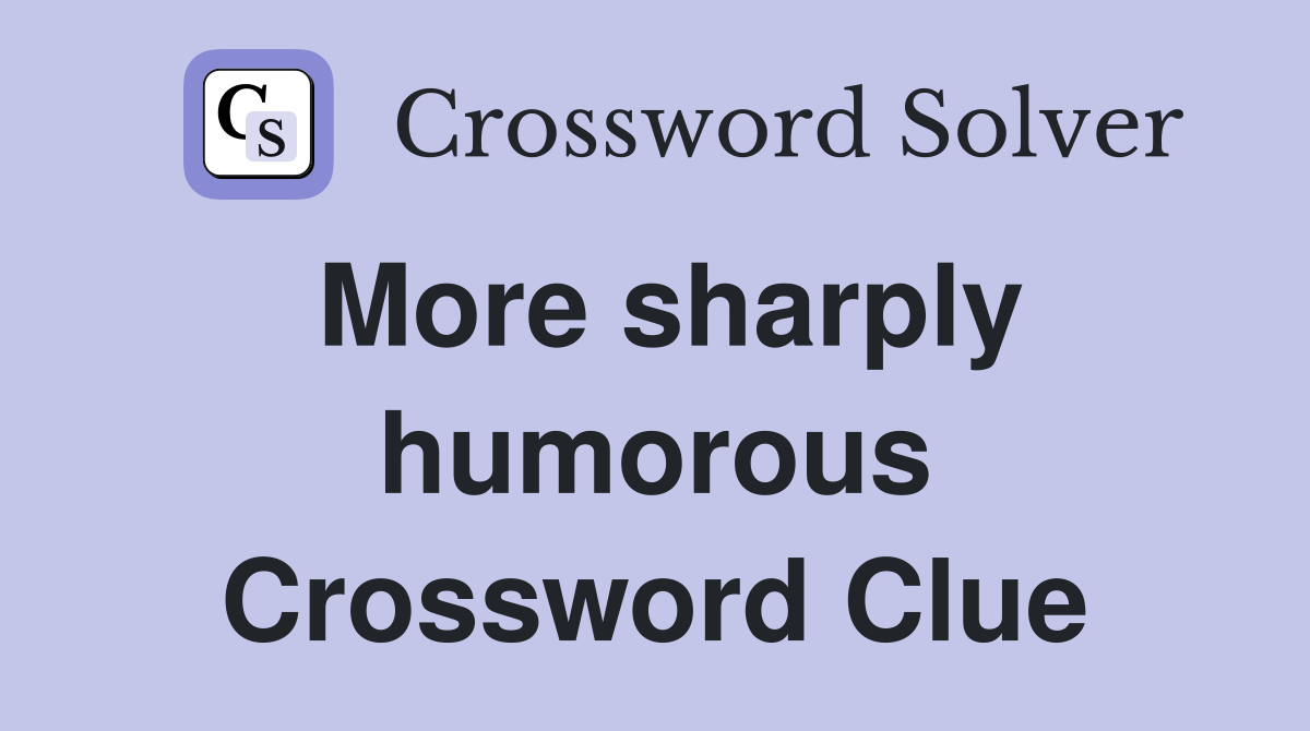 More sharply humorous Crossword Clue