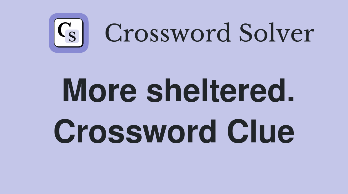 More sheltered. Crossword Clue