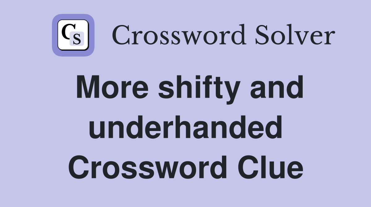 More shifty and underhanded Crossword Clue