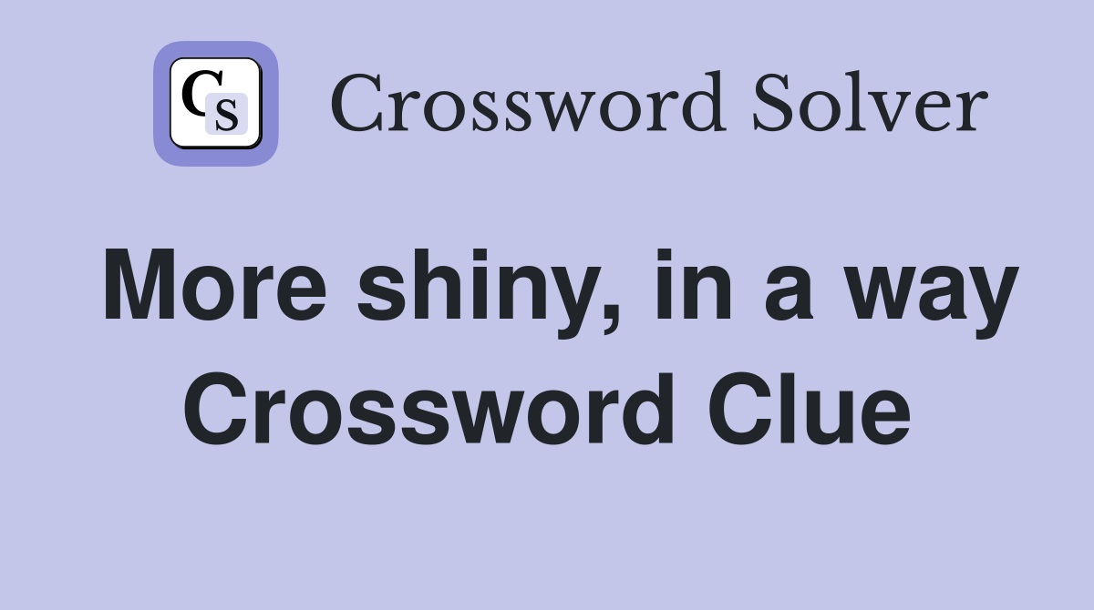 More shiny, in a way Crossword Clue
