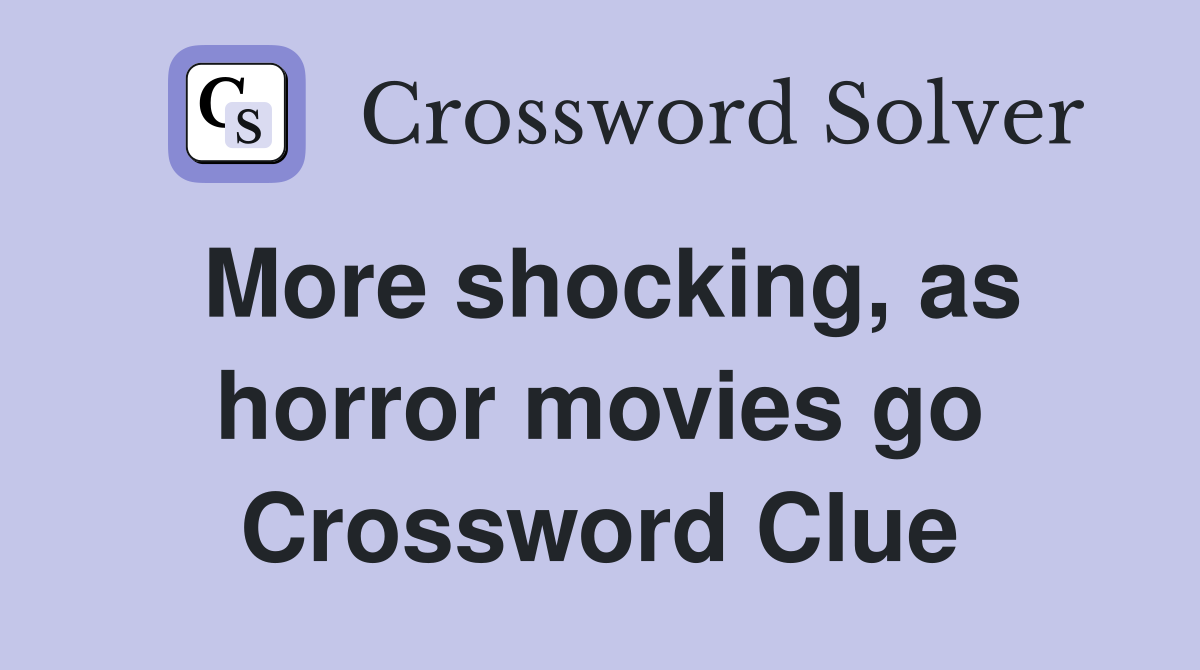 More shocking, as horror movies go Crossword Clue