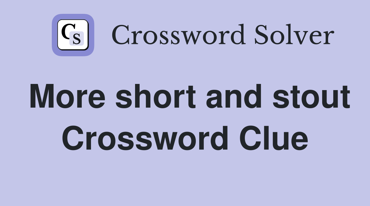 More short and stout Crossword Clue