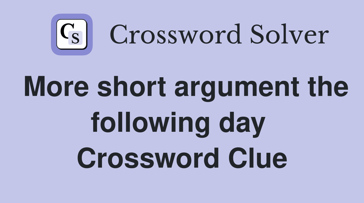 More short argument the following day  Crossword Clue