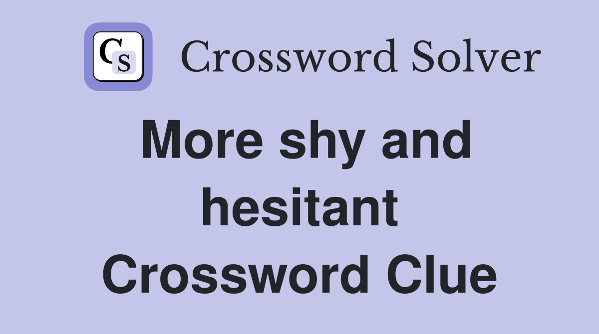 More shy and hesitant Crossword Clue