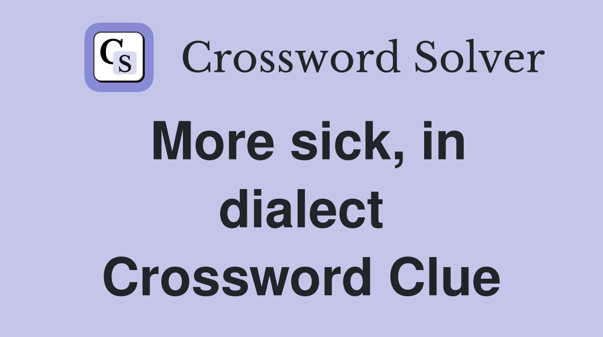 More sick, in dialect Crossword Clue