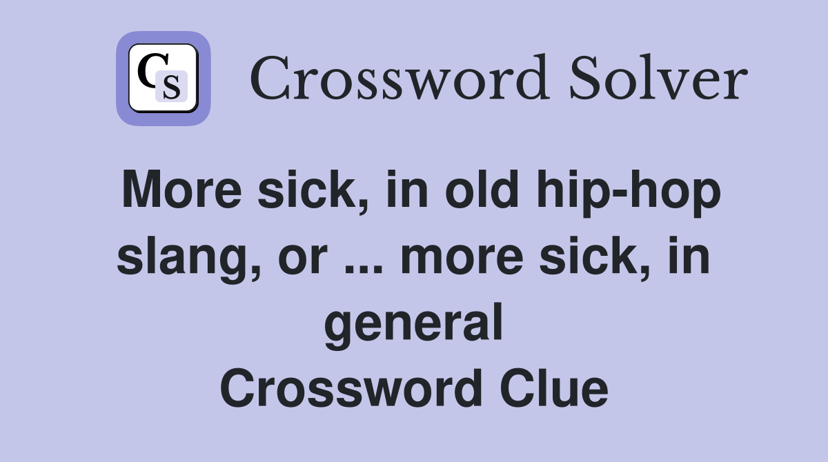 More sick, in old hip-hop slang, or ... more sick, in general Crossword Clue