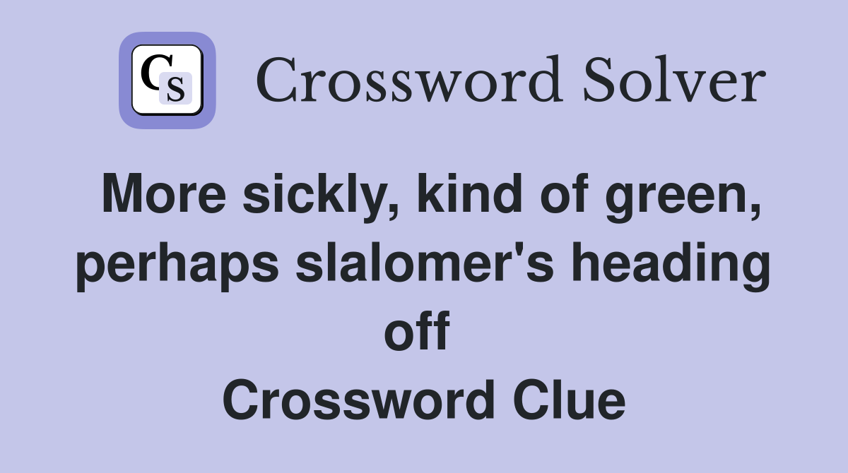 More sickly, kind of green, perhaps slalomer's heading off  Crossword Clue