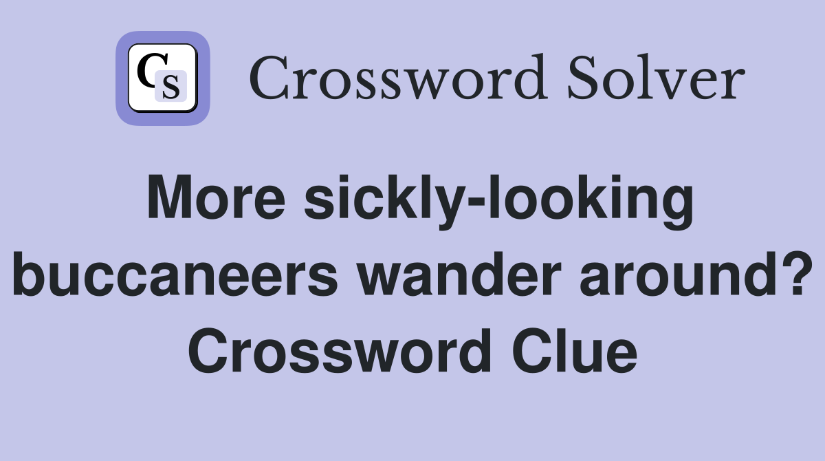 More sickly-looking buccaneers wander around? Crossword Clue