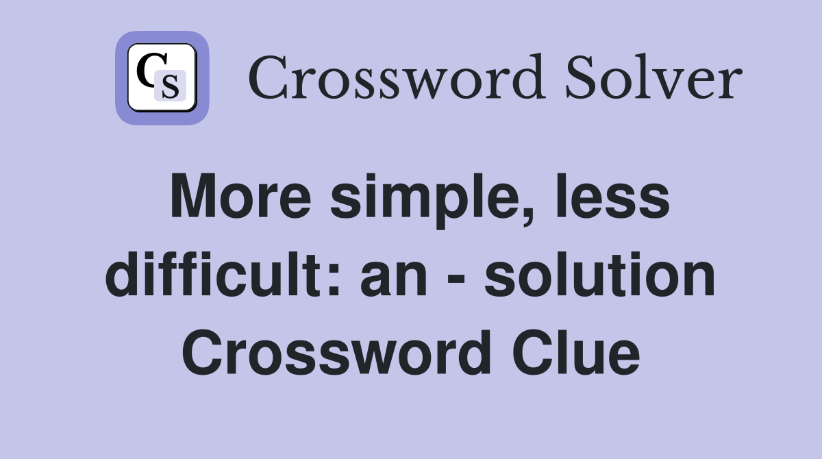 More simple, less difficult: an - solution Crossword Clue