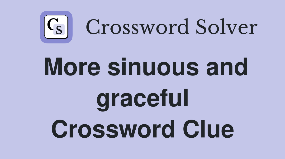 More sinuous and graceful Crossword Clue