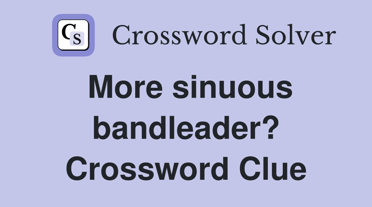 More sinuous bandleader? Crossword Clue