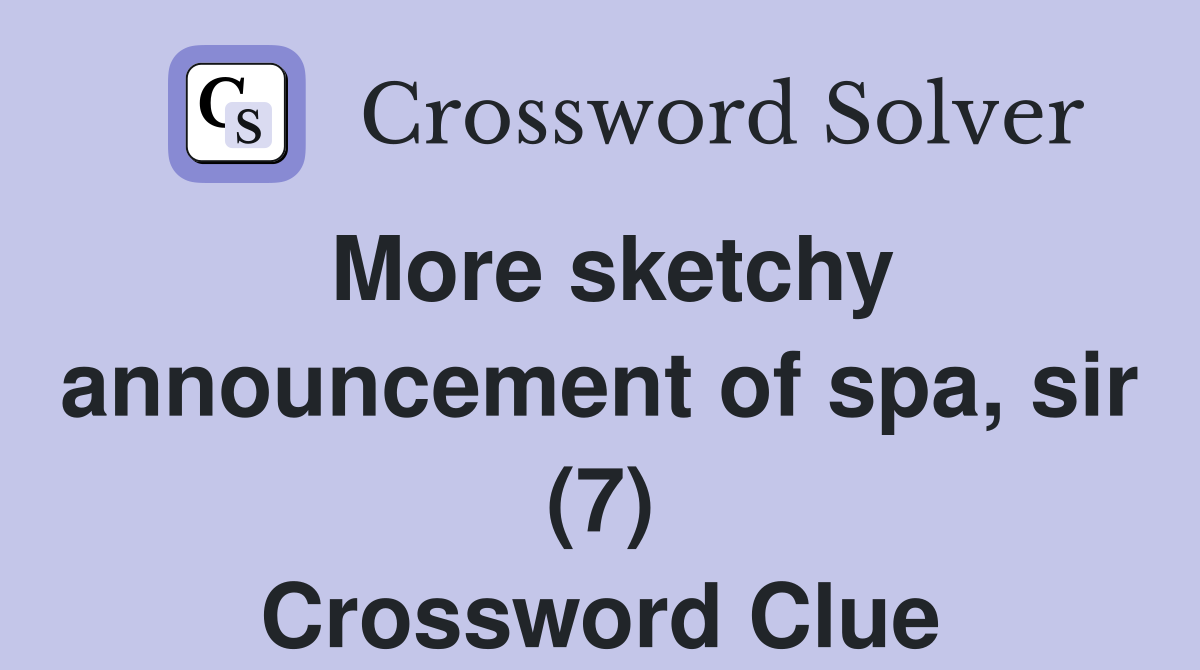 More sketchy announcement of spa, sir (7) Crossword Clue
