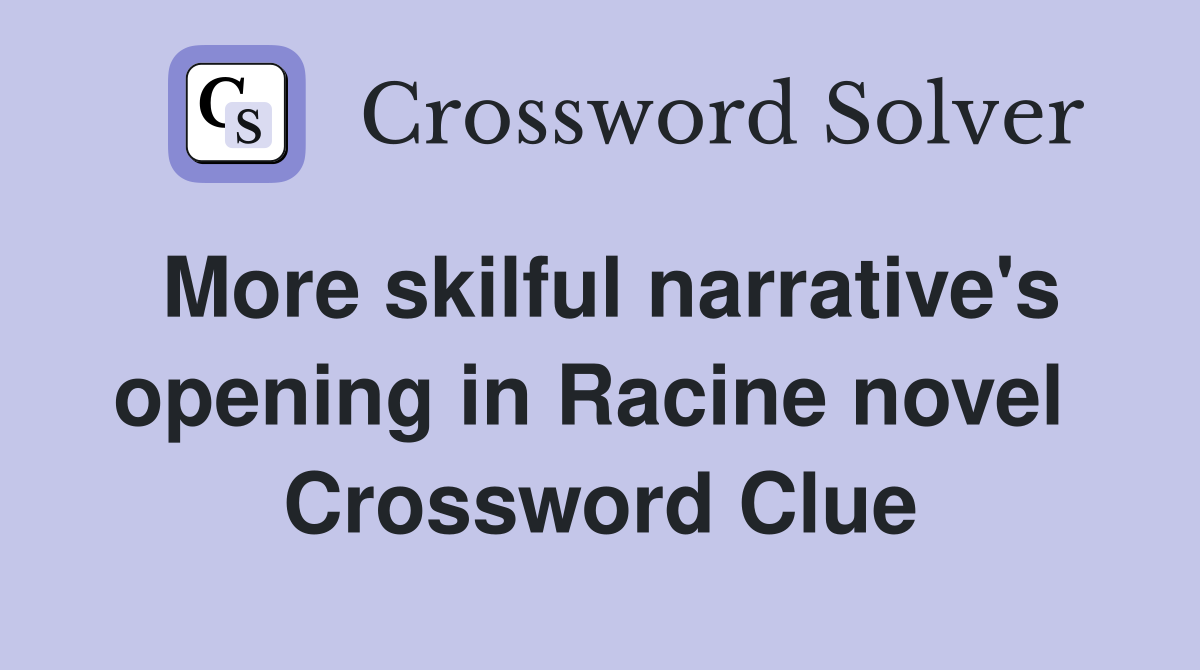 More skilful narrative's opening in Racine novel  Crossword Clue