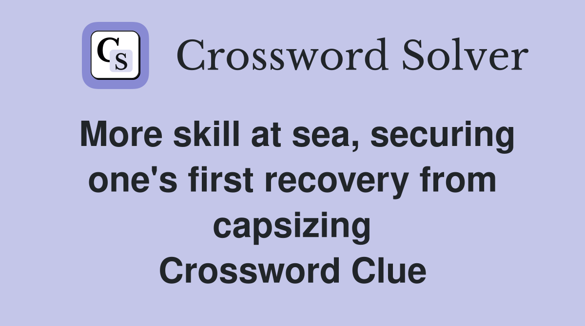 More skill at sea, securing one's first recovery from capsizing Crossword Clue