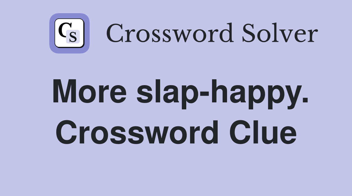 More slap-happy. Crossword Clue